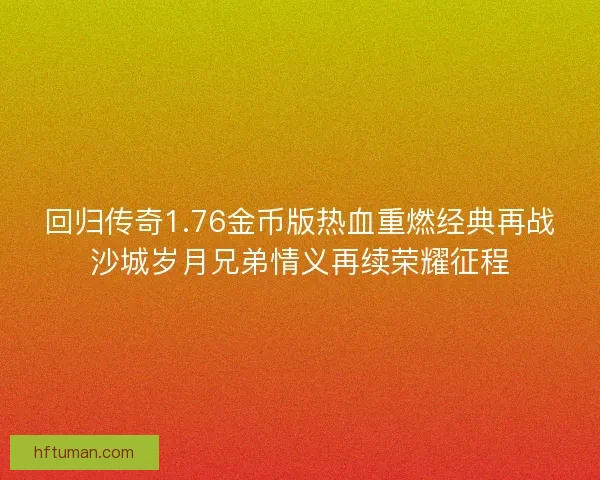 回归传奇1.76金币版热血重燃经典再战沙城岁月兄弟情义再续荣耀征程