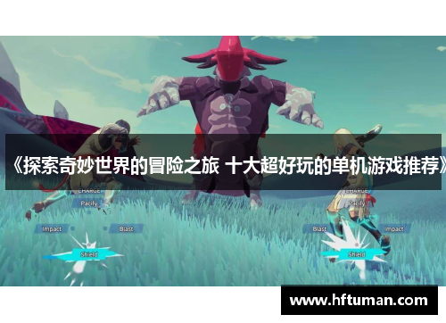 《探索奇妙世界的冒险之旅 十大超好玩的单机游戏推荐》