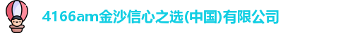 4166am金沙信心之选(中国)有限公司
